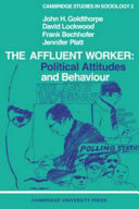 The Affluent worker : political attitudes and behaviour / John H. Goldthorpe...[and others].