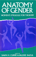 The Anatomy of gender : women's struggle for the body / edited by Dawn H. Currie & Valerie Raoul.