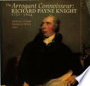 The Arrogant connoisseur : Richard Payne Knight 1751-1824 : essays on Richard Payne Knight together with a catalogue of works exhibited at the Whitworth Art Gallery, 1982 / editors Michael Clarke & Nicholas Penny.