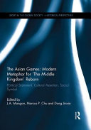 The Asian Games : modern metaphor for 'the Middle Kingdom' reborn : political statement, cultural assertion, social symbol / edited by J.A. Mangan, Marcus P. Chu, Dong Jinxia.