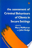 The Assessment of criminal behaviours of clients in secure settings / edited by Mary McMurran and John Hodge.