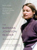 The Barbara Johnson reader the surprise of otherness / edited by Melissa Feuerstein, Bill Johnson González, Lili Porten, and Keja Valens,  with an introduction by Judith Butler and an afterword by Shoshana Felman.