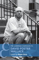 The Cambridge companion to David Foster Wallace / edited by Ralph Clare (Boise State University).
