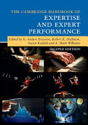 The Cambridge handbook of expertise and expert performance / edited by K. Anders Ericsson (Florida State University), Robert R. Hoffman (Institute for Human and Machine Cognition), Aaron Kozbelt (Brooklyn College, City University of New York), A. Mark Williams (University of Utah).
