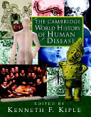 The Cambridge world history of human disease / editor, Kenneth F.Kiple...[et al.].