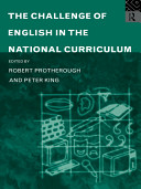 The Challenge of English in the National Curriculum / edited by Robert Protherough and Peter King.