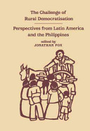 The Challenge of rural democratisation : perspectives from Latin America and the Philippines / edited by Jonathan Fox.