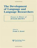 The Development of language and language researchers : essays in honor of Roger Brown / edited by Frank S. Kessel.