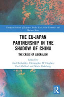 The EU-Japan partnership in the shadow of China : the crisis of liberalism / edited by Axel Berkofsky, Christopher W. Hughes, Paul Midford and Marie Söderberg.