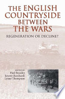 The English countryside between the wars : regeneration or decline? / edited by Paul Brassley, Jeremy Burchardt and Lynne Thompson.