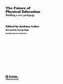 The Future of physical education : building a new pedagogy / edited by Tony Laker.