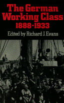 The German working class 1888-1933 : the politics of everyday life / edited by Richard J. Evans.