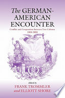 The German-American encounter : conflict and cooperation between two cultures, 1800-2000 / edited by Frank Trommler and Elliott Shore.
