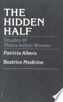 The Hidden half : studies of Plains Indian women / Patricia Albers, Beatrice Medicine.