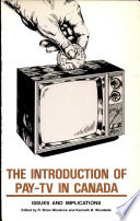 The Introduction of pay-TV in Canada : issues and implications / edited by R. Brian Woodrow and Kenneth B. Woodside.