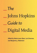 The Johns Hopkins guide to digital media / edited by Marie-Laure Ryan, Lori Emerson, and Benjamin J. Robertson.
