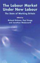 The Labour market under New Labour : the state of working Britain / edited by Richard Dickens, Paul Gregg and Jonathan Wadsworth.