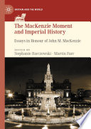The MacKenzie moment and imperial history essays in honour of John M. MacKenzie / edited by Stephanie Barczewski, Martin Farr.