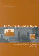 The Metropolis and its image : constructing identities for London, 1750-1950 / edited by Dana Arnold.