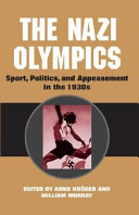 The Nazi Olympics : sport, politics and appeasement in the 1930s / edited by Arnd Krüger and William Murray.