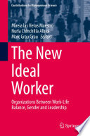 The New Ideal Worker Organizations Between Work-Life Balance, Gender and Leadership / edited by Mireia las Heras Maestro, Nuria Chinchilla Albiol, Marc Grau Grau.