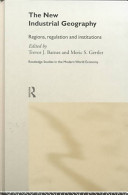 The New industrial geography : regions, regulation and institutions / [edited by] Trevor J. Barnes and Meric S. Gertler.