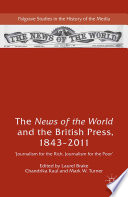 The News of the World and the British press, 1843-2011 'journalism for the rich, journalism for the poor' / edited by Laurel Brake, Chandrika Kaul and Mark W. Turner.