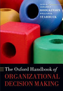 The Oxford handbook of organizational decision making / edited by Gerard P. Hodgkinson and William H. Starbuck.