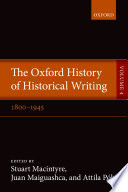 The Oxford history of historical writing. Stuart Macintyre, Juan Maiguashca, and Attila Pok, volume editors ; Ian Hasketh, assistant editor.