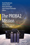 The PROBA2 mission : the first two years of solar observation / David Berghmans ... [et al.], editors.