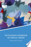 The Palgrave handbook of critical theory Michael J. Thompson, editor.