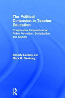 The Political dimension in teacher education : comparative perspectives on policy formation, socialization and society / editors, Mark B. Ginsburg and Beverly Lindsay.