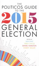 The Politicos guide to the 2015 general election / edited by Iain Dale, Daniel Hamilton, Robert Waller & Greg Callus.