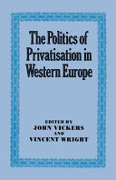 The Politics of privatisation in Western Europe / edited by John Vickers and Vincent Wright.