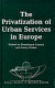 The Privatization of urban services in Europe / edited by Dominique Lorrain and Gerry Stoker.