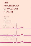 The Psychology of women's health : progress and challenges in research and application / edited by Annette L. Stanton, Sheryle J. Gallant.