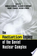 The Radiation legacy of the Soviet nuclear complex : an analytical overview / edited by Nikolai N. Egorov... [Et Al.].