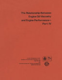 The Relationship between engine oil viscosity and engine performance, part IV sponsored by Society  of Automotive Engineers, Inc. and American Society for Testing and Materials.