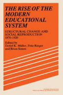 The Rise of the modern educational system : structural change and social reproduction 1870-1920 / (edited by) Detlef K. MÏller, Fritz Ringer, Brian Simon.