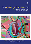 The Routledge companion to motherhood / edited by Lynn O'Brien Hallstein, Andrea O'Reilly, and Melinda Vandenbeld Giles.