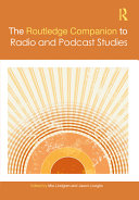 The Routledge companion to radio and podcast studies / edited by Mia Lindgren and Jason Loviglio.