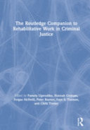 The Routledge companion to rehabilitative work in criminal justice / edited by Pamela Ugwudike [and five others].