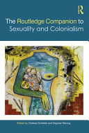 The Routledge companion to sexuality and colonialism / edited by Chelsea Schields and Dagmar Herzog.