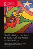 The Routledge handbook to the culture and media of the Americas / edited by Wilfried Raussert, Giselle Liza Anatol, Sebastian Thies, Sarah Corona Berkin and José-Carlos Lozano.