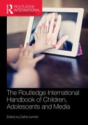 The Routledge international handbook of children, adolescents and media / edited by Dafna Lemish.