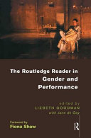 The Routledge reader in gender and performance / edited by Lizbeth Goodman with Jane de Gay.