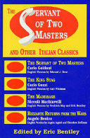 The Servant of two masters : and other Italian classics / edited by Eric Bentley.