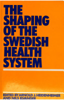 The Shaping of the Swedish health system / edited by Arnold J. Heidenheimer and Nils Elvander with the assistance of Charly Hultén.