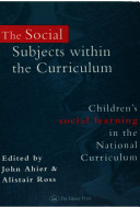 The Social subjects within the curriculum : children's social learning in the National Curriculum / edited by John Ahier and Alistair Ross.