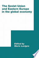 The Soviet Union and Eastern Europe in the global economy / edited [for the International Committee for Soviet and East European Studies] by Marie Lavigne.